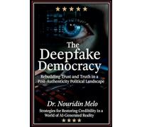 The Deepfake Democracy: Rebuilding Trust and Truth in a Post-Authenticity Political Landscape