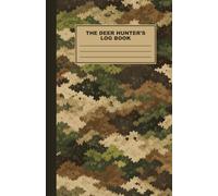 The Deer Hunter’s Log Book: A Whitetail Hunting Journal to Track Weather, Wind, Deer Movement, and Stand Performance for More Successful Hunts