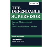 THE DEFENDABLE SUPERVISOR: A Complete Guide to People-Management for Law Enforcement Leaders