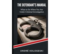 The Defendant's Manual: What to Do When You Are Under Criminal Investigation