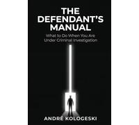The Defendant's Manual: What to Do When You Are Under Criminal Investigation