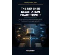 The Defense Negotiation Practitioner: Applied Psychology for Requirements, Trust, Pricing, and Stakeholder Alignment