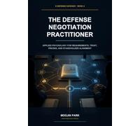 The Defense Negotiation Practitioner: Applied Psychology for Requirements, Trust, Pricing, and Stakeholder Alignment