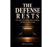 The Defense Rests: Ten Cases That Reveal How a Criminal Defense is Really Won