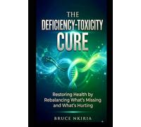 The DEFICIENCY-TOXICITY CURE: Restoring Health by Rebalancing What's Missing and What's Hurting