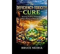The DEFICIENCY-TOXICITY CURE: Restoring Health by Rebalancing What's Missing and What's Hurting