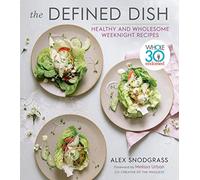 Alex Snodgrass – The Defined Dish – Ricette infrasettimanali Whole30 – Copertina rigida