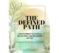 THE DEFINED PATH: Your Planner for Goals, Reflection, and Becoming Better. A Weekly & Monthly Journal for Growth