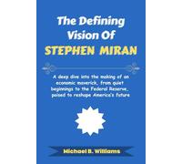 The Defining Vision of Stephen Miran: A deep dive into the making of an economic maverick, from quiet beginnings to the Federal Reserve, poised to reshape America’s future