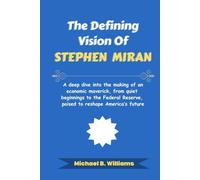 The Defining Vision of Stephen Miran: A deep dive into the making of an economic maverick, from quiet beginnings to the Federal Reserve, poised to reshape America’s future