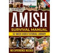 The Definitive Amish Survival Manual: A Practical Guide to Protect Your Family, Support Everyday Wellness Naturally and Build Off-Grid Food Security Even If You’re Not Handy or Feeling Overwhelmed