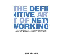 The Definitive Art of Networking: The Proven Blueprint for Unlocking Powerful Personal and Professional Connections