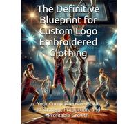The Definitive Blueprint for Custom Logo Embroidered Clothing: Your Comprehensive Guide to Strategy, Production, and Profitable Growth