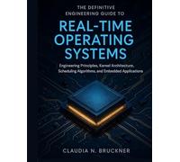 The Definitive Engineering Guide to Real-Time Operating Systems: Engineering Principles, Kernel Architecture, Scheduling Algorithms, and Embedded Applications