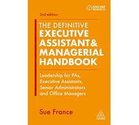 The Definitive Executive Assistant & Managerial Handbook: Leadership for PAs, Executive Assistants, Senior Administrators and Office Managers