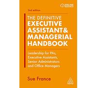 The Definitive Executive Assistant & Managerial Handbook: Leadership for PAs, Executive Assistants, Senior Administrators and Office Managers