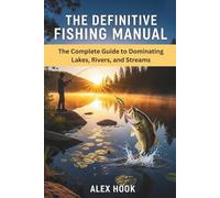 THE DEFINITIVE FISHING MANUAL: The Complete Guide to Dominating Lakes, Rivers, and Streams