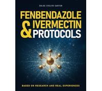 THE DEFINITIVE GUIDE FENBENDAZOLE & IVERMECTIN: Research-informed guidance, real patient experiences, and step-by-step support to help patients and caregivers make confident, informed decisions
