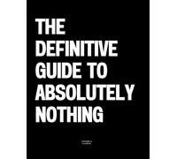 The Definitive Guide to Absolutely Nothing: The Coffee Table Book