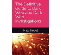 The Definitive Guide to Dark Web and Dark Web Investigations