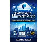 The Definitive Guide to Microsoft Fabric: Fundamentals and End-to-End Analytics Solution