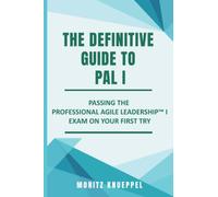 The Definitive Guide to PAL I: Passing the Professional Agile Leadership™ exam on your first try