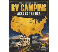 The Definitive Guide To RV Camping Across The USA: A Step-by-Step Roadmap to Hidden Gem Campgrounds, Budget Tips, Avoid Beginner Mistakes & Stress-Free Travel