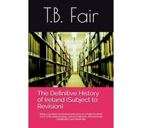 The Definitive History of Ireland (Subject to Revision): Being a Complete and Authoritative Account of Eight Hundred Years of Misunderstanding, ... and Extremely Complicated Land Ownership