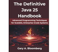 The Definitive Java 25 Handbook: Advanced Programming Techniques for Scalable, Enterprise-Grade Systems