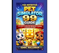 The Definitive Pet Simulator 99 Guide: From Beginner to Pro: Your Step-by-Step Companion to Dominate the Game
