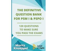 The Definitive Question Bank for PSM I and PSPO I: 120 Questions to Make Sure You Pass the Exams