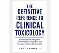 THE DEFINITIVE REFERENCE TO CLINICAL TOXICOLOGY: Poison Exposure Recognition, Antidote Selection Strategies, and Emergency