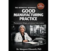 THE DEFINITIVE REFERENCE TO GOOD MANUFACTURING PRACTICE: Pharmaceutical, Biologics, and Combination Product Compliance