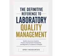 THE DEFINITIVE REFERENCE TO LABORATORY QUALITY MANAGEMENT: Quality Assurance Systems, Process Improvement Frameworks, and Regulatory Compliance Strategies