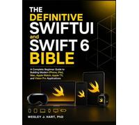 THE DEFINITIVE SWIFTUI and SWIFT 6 BIBLE: A Complete Beginner Guide to Building Modern iPhone, iPad, Mac, Apple Watch, Apple TV, and Vision Pro Applications