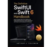 The Definitive SwiftUI and Swift 6 Handbook: Learn to Design, Build, Test, Optimize, and Publish High-Performance Apple Applications with Modern Swift Development Techniques
