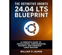 The Definitive Ubuntu 24.04 LTS Blueprint: A Complete Guide to Installation, Configuration, Security, and Everyday Linux Mastery