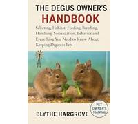 The Degu Owner’s Handbook: Selecting, Habitat, Feeding, Breeding, Handling, Socialization, Behavior and Everything You Need to Know About Keeping Degus as Pets.