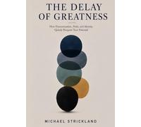 The Delay Of Greatness: How Procrastination, Pride, and Identity Quietly Postpone Your Potential