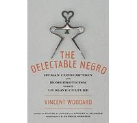 The Delectable Negro: Human Consumption and Homoeroticism Within U.S Slave Culture