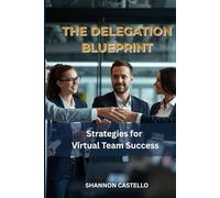 The Delegation Blueprint: Strategies for Virtual Team Success