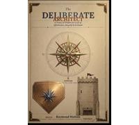 The Deliberate Architect: A Trinity of Wisdom for a Life of Effectiveness, Integrity, and Fortitude