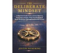 The Deliberate Mindset: A Practical Guide from a Green Beret to Overcome Anxiety, Stop Overthinking, and Build Resilience Through Intentional Action