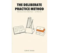The Deliberate Practice Method: Why Practice Doesn't Make Perfect - and What Does