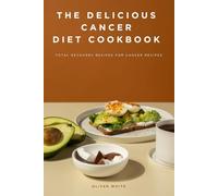The Delicious Cancer Diet Cookbook: Total Recovery Recipes for Cancer Patient