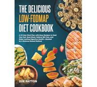 The Delicious Low-FODMAP Diet Cookbook: A 60-Day Meal Plan with Easy Recipes to Heal Your Gut, Beat Bloat, Relieve IBS Fast, and Enjoy Lasting Digestive Health-Backed by a Science-Based Method