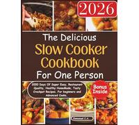 The Delicious Slow Cooker Cookbook for One Person - 2026: 2000 Days Of Super Easy, Restaurant Quality, Healthy HomeMade, Tasty Crockpot Recipes. For beginners and Advanced Cooks. BONUS INSIDE