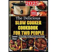 The Delicious Slow Cooker Cookbook for Two People 2025: 2000 Days of Super Easy, Budget-Friendly, No-Waste, & Time-Saving, Portioned Crockpot Recipes. For Beginners and Advanced Cooks. Bonus Inside