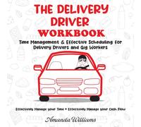 The Delivery Driver Workbook: Time Management & Effective Scheduling for Delivery Drivers and Gig Workers