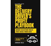 The Delivery Driver's Profit Playbook: Earn More Per Hour on DoorDash, Uber Eats, Instacart, Amazon Flex and Walmart Spark, Track Every Mile, and Keep More After Taxes